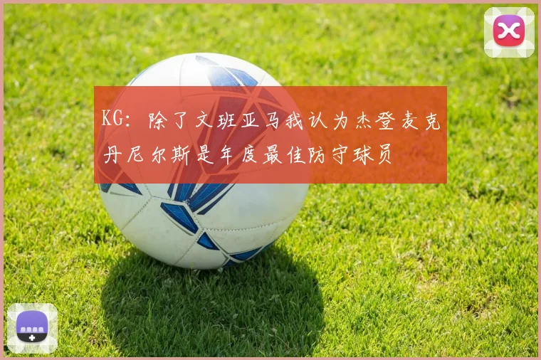 KG：除了文班亚马我认为杰登麦克丹尼尔斯是年度最佳防守球员