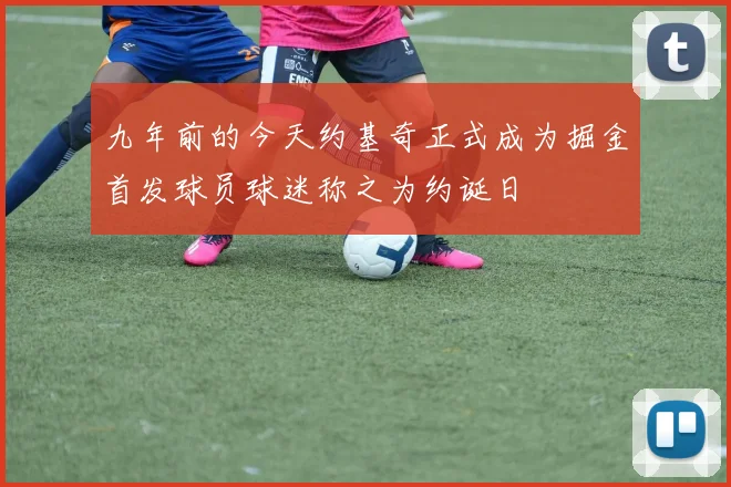 九年前的今天约基奇正式成为掘金首发球员球迷称之为约诞日